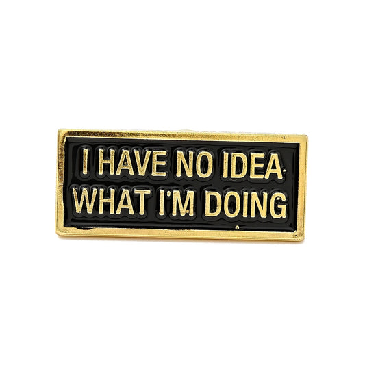 'I have no idea what I'm doing' enamel pin