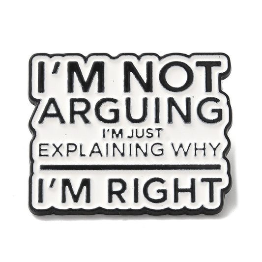 'I'm not arguing I'm just explaining why I'm right' enamel pin