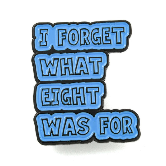 'I forgot what eight was for' enamel pin