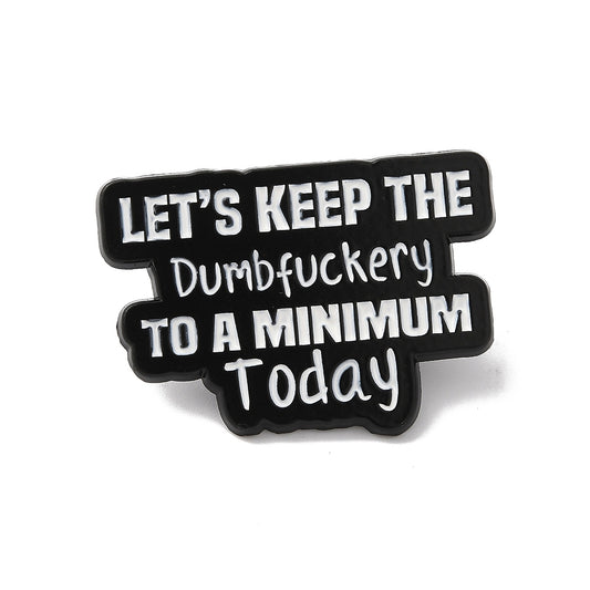 'Let's keep the dumbfuckery to a minimum today' enamel pin