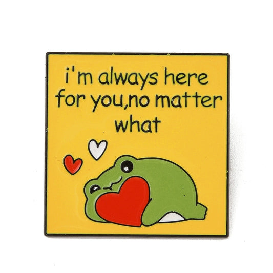 Frog 'I'm always here for you no matter what' enamel pin