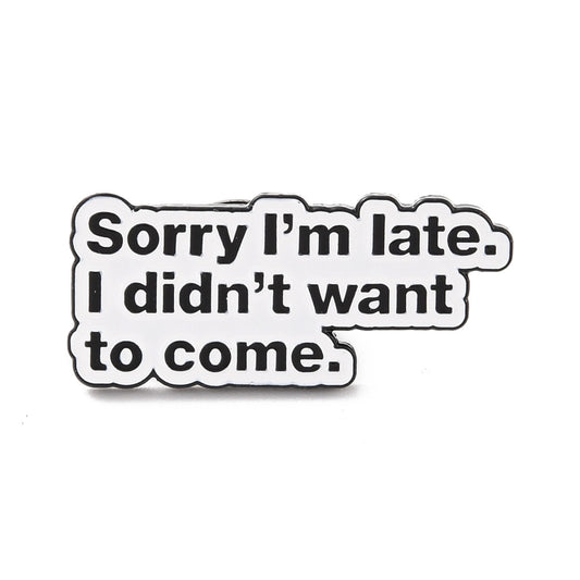 'Sorry I'm late. I didn't want to come' enamel pin