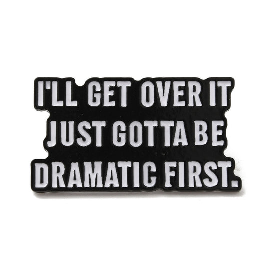 'I'll get over it just gotta be dramatic first' enamel pin